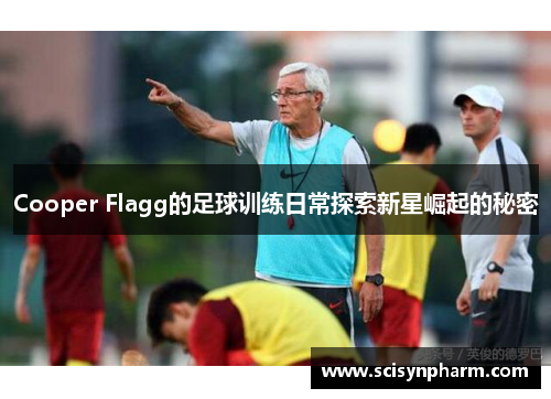 Cooper Flagg的足球训练日常探索新星崛起的秘密 Cooper Flagg的足球训练日常探索新星崛起的秘密