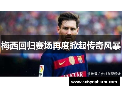 梅西回归赛场再度掀起传奇风暴 梅西回归赛场再度掀起传奇风暴